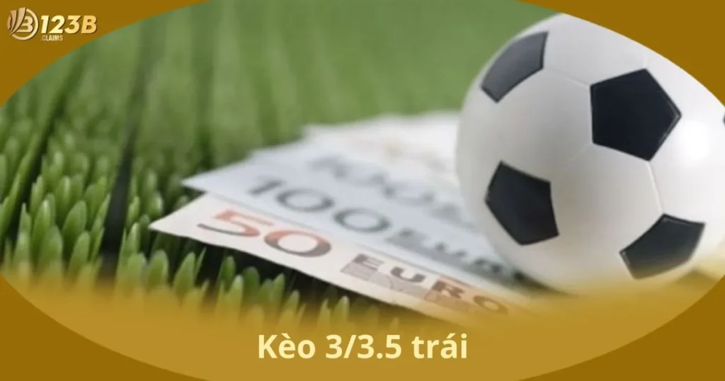 Kèo 3/3.5 Trái Là Gì? Cách Đặt Cược Hiệu Quả